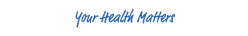 Text in blue script font reads "Your Health Matters" on a light background.